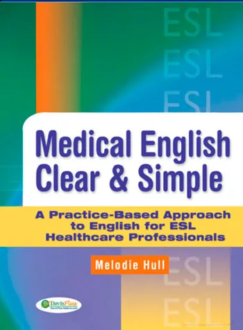 Medical English Clear & Simple A Practice Based Approach to English for ESL Healthcare Professionals (Melodie Hull, 2010)