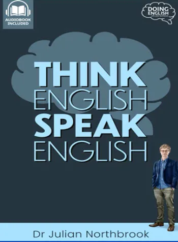 Think English, Speak English How to Stop Performing Mental Gymnastics Every Time You Speak English (Julian Northbrook 2018)